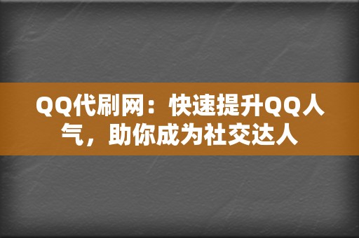 QQ代刷网:快速提升QQ人气,助你成为社交达人 第2张 QQ代刷网:快速提升QQ人气,助你成为社交达人 第2张