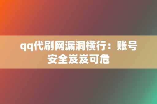 qq代刷网漏洞横行:账号安全岌岌可危 第2张 qq代刷网漏洞横行:账号安全岌岌可危 第2张