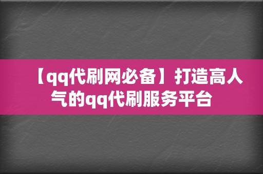 【qq代刷网必备】打造高人气的qq代刷服务平台 第2张 【qq代刷网必备】打造高人气的qq代刷服务平台 第2张