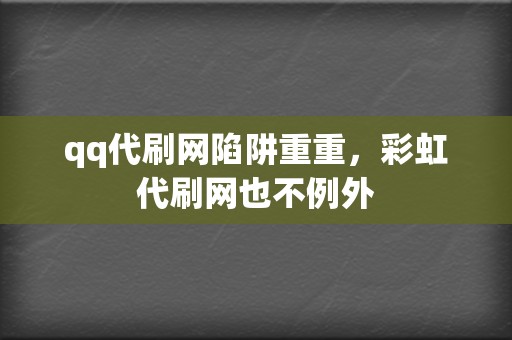 qq代刷网陷阱重重,彩虹代刷网也不例外 第2张 qq代刷网陷阱重重,彩虹代刷网也不例外 第2张
