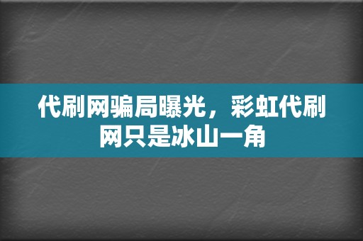代刷网骗局曝光,彩虹代刷网只是冰山一角 第2张 代刷网骗局曝光,彩虹代刷网只是冰山一角 第2张