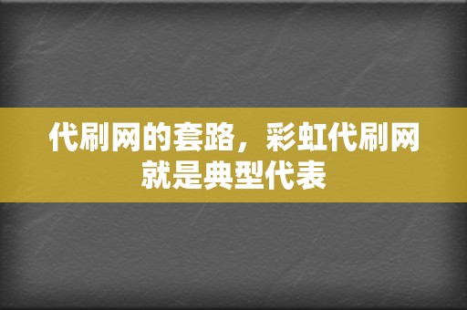 代刷网的套路,彩虹代刷网就是典型代表 第2张 代刷网的套路,彩虹代刷网就是典型代表 第2张