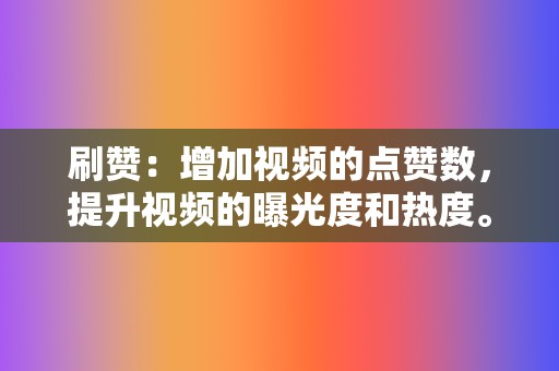 刷赞:增加视频的点赞数,提升视频的曝光度和热度。 第2张 刷赞:增加视频的点赞数,提升视频的曝光度和热度。 第2张