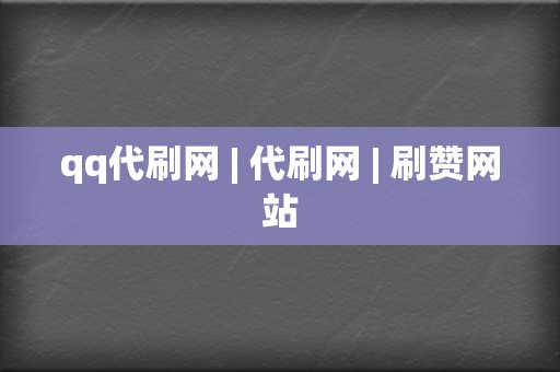 qq代刷网 | 代刷网 刷赞网站 第2张 qq代刷网 | 代刷网 刷赞网站 第2张