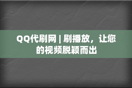 QQ代刷网 | 刷播放,让您的视频脱颖而出 第2张 QQ代刷网 | 刷播放,让您的视频脱颖而出 第2张