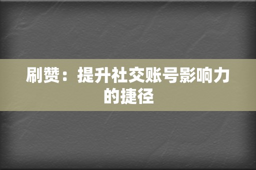 刷赞:提升社交账号影响力的捷径 第2张 刷赞:提升社交账号影响力的捷径 第2张