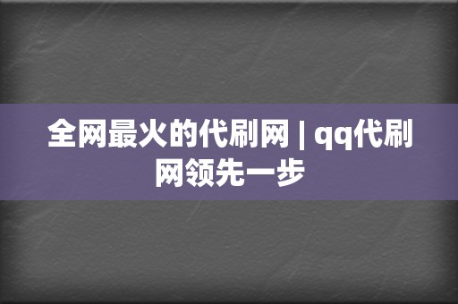 全网最火的代刷网 | qq代刷网领先一步 第2张 全网最火的代刷网 | qq代刷网领先一步 第2张