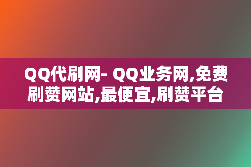 QQ代刷网- QQ业务网,免费刷赞网站,最便宜,刷赞平台,低价名片赞 第2张 QQ代刷网- QQ业务网,免费刷赞网站,最便宜,刷赞平台,低价名片赞 第2张