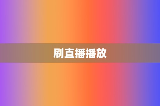刷直播播放 第2张 刷直播播放 第2张