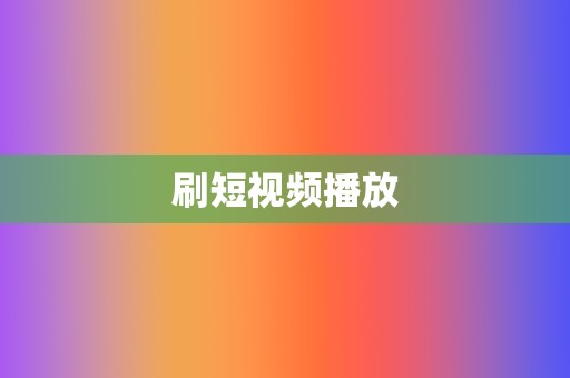 刷短视频播放 第2张 刷短视频播放 第2张