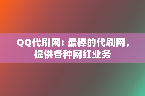 QQ代刷网: 最棒的代刷网,提供各种网红业务 第2张 QQ代刷网: 最棒的代刷网,提供各种网红业务 第2张
