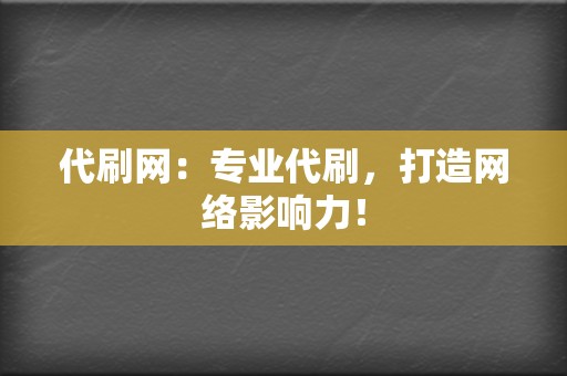 代刷网:专业代刷,打造网络影响力! 第2张 代刷网:专业代刷,打造网络影响力! 第2张