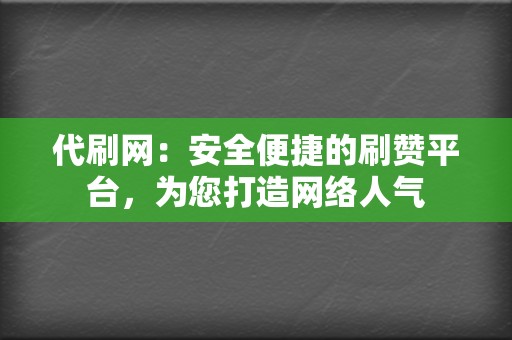 代刷网:安全便捷的刷赞平台,为您打造网络人气 第2张 代刷网:安全便捷的刷赞平台,为您打造网络人气 第2张