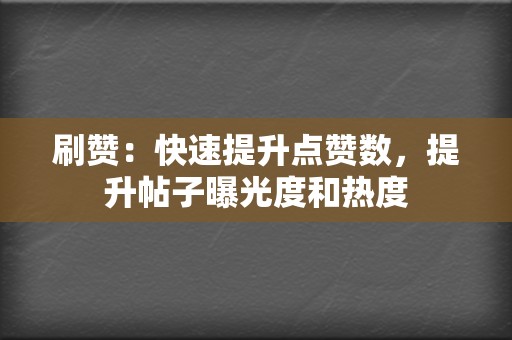 刷赞:快速提升点赞数,提升帖子曝光度和热度 第2张 刷赞:快速提升点赞数,提升帖子曝光度和热度 第2张