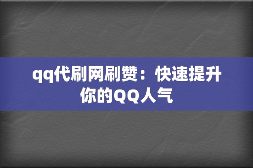 qq代刷网刷赞:快速提升你的QQ人气 第2张 qq代刷网刷赞:快速提升你的QQ人气 第2张