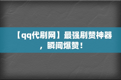 【qq代刷网】最强刷赞神器,瞬间爆赞! 第2张 【qq代刷网】最强刷赞神器,瞬间爆赞! 第2张