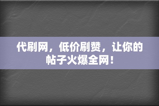 代刷网，低价刷赞，让你的帖子火爆全网！  第2张