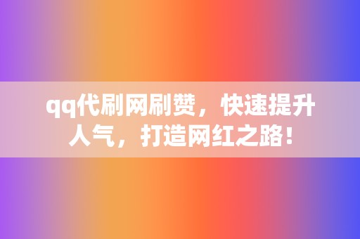 qq代刷网刷赞,快速提升人气,打造网红之路! 第2张 qq代刷网刷赞,快速提升人气,打造网红之路! 第2张