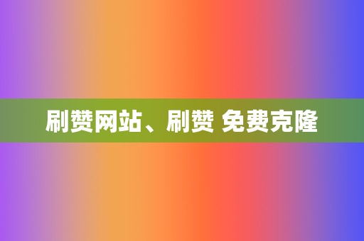 刷赞网站、刷赞 免费克隆 第2张 刷赞网站、刷赞 免费克隆 第2张