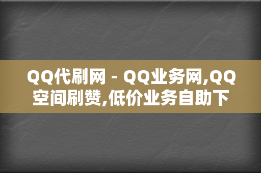 QQ代刷网 - QQ业务网,QQ空间刷赞,低价业务自助下单平台 第2张 QQ代刷网 - QQ业务网,QQ空间刷赞,低价业务自助下单平台 第2张