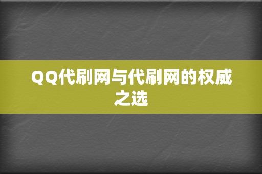 QQ代刷网与代刷网的权威之选 第2张 QQ代刷网与代刷网的权威之选 第2张