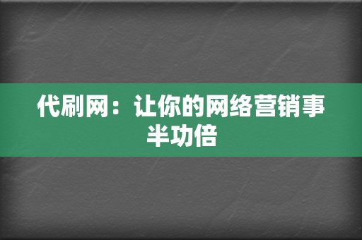 代刷网:让你的网络营销事半功倍 第2张 代刷网:让你的网络营销事半功倍 第2张