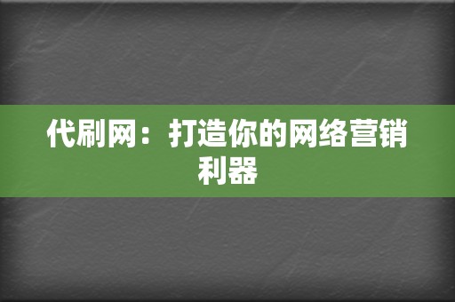 代刷网:打造你的网络营销利器 第2张 代刷网:打造你的网络营销利器 第2张