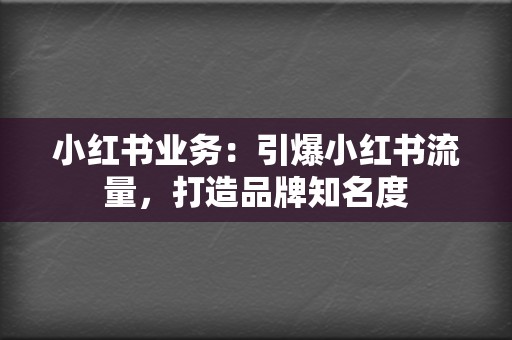 小红书业务:引爆小红书流量,打造品牌知名度 第2张 小红书业务:引爆小红书流量,打造品牌知名度 第2张
