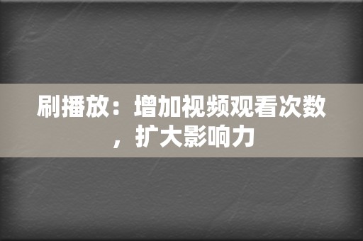 刷播放:增加视频观看次数,扩大影响力 第2张 刷播放:增加视频观看次数,扩大影响力 第2张