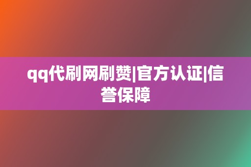 qq代刷网刷赞|官方认证|信誉保障 第2张 qq代刷网刷赞|官方认证|信誉保障 第2张