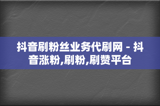 抖音刷粉丝业务代刷网 - 抖音涨粉,刷粉,刷赞平台 第2张 抖音刷粉丝业务代刷网 - 抖音涨粉,刷粉,刷赞平台 第2张