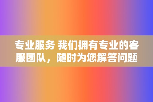 专业服务 我们拥有专业的客服团队,随时为您解答问题,保障您的代刷体验。 第2张 专业服务 我们拥有专业的客服团队,随时为您解答问题,保障您的代刷体验。 第2张