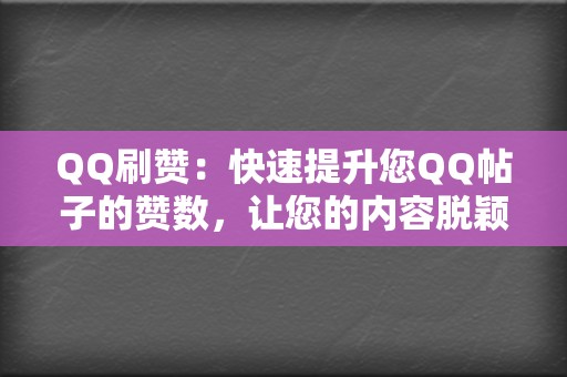 QQ刷赞：快速提升您QQ帖子的赞数，让您的内容脱颖而出。