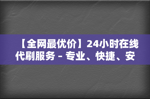 【全网最优价】24小时在线代刷服务 – 专业、快捷、安全 第2张 【全网最优价】24小时在线代刷服务 – 专业、快捷、安全 第2张