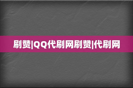 刷赞|QQ代刷网刷赞|代刷网 第2张 刷赞|QQ代刷网刷赞|代刷网 第2张