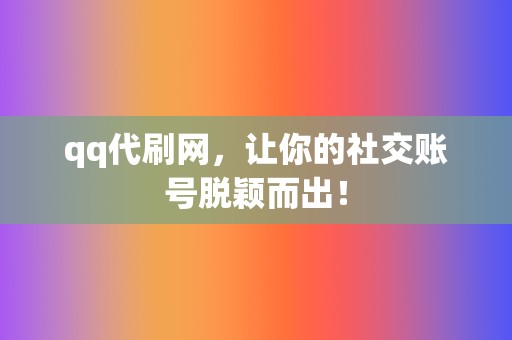 qq代刷网,让你的社交账号脱颖而出! 第2张 qq代刷网,让你的社交账号脱颖而出! 第2张