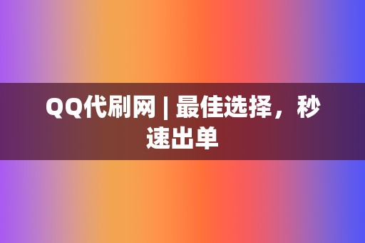 QQ代刷网 | 最佳选择,秒速出单 第2张 QQ代刷网 | 最佳选择,秒速出单 第2张