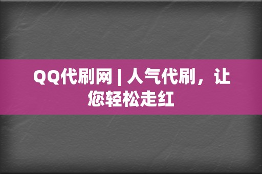 QQ代刷网 | 人气代刷,让您轻松走红 第2张 QQ代刷网 | 人气代刷,让您轻松走红 第2张