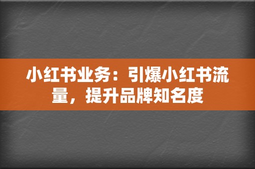 小红书业务:引爆小红书流量,提升品牌知名度 第2张 小红书业务:引爆小红书流量,提升品牌知名度 第2张