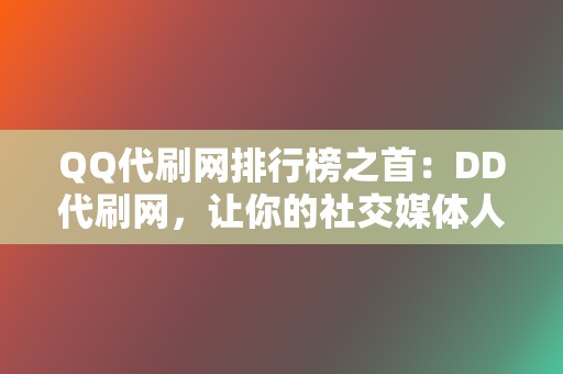 QQ代刷网排行榜之首:DD代刷网,让你的社交媒体人气飙升 第2张 QQ代刷网排行榜之首:DD代刷网,让你的社交媒体人气飙升 第2张