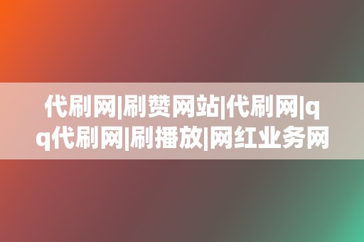 代刷网|刷赞网站|代刷网|qq代刷网|刷播放|网红业务网 第2张 代刷网|刷赞网站|代刷网|qq代刷网|刷播放|网红业务网 第2张