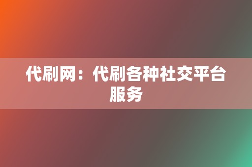 代刷网:代刷各种社交平台服务 第2张 代刷网:代刷各种社交平台服务 第2张
