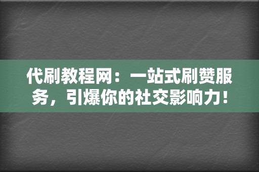 代刷教程网:一站式刷赞服务,引爆你的社交影响力! 第2张 代刷教程网:一站式刷赞服务,引爆你的社交影响力! 第2张