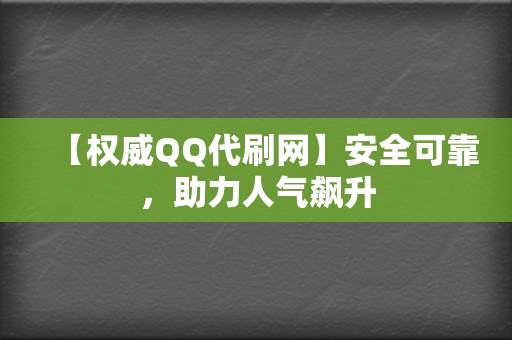 【权威QQ代刷网】安全可靠,助力人气飙升 第2张 【权威QQ代刷网】安全可靠,助力人气飙升 第2张