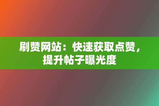 刷赞网站:快速获取点赞,提升帖子曝光度 第2张 刷赞网站:快速获取点赞,提升帖子曝光度 第2张