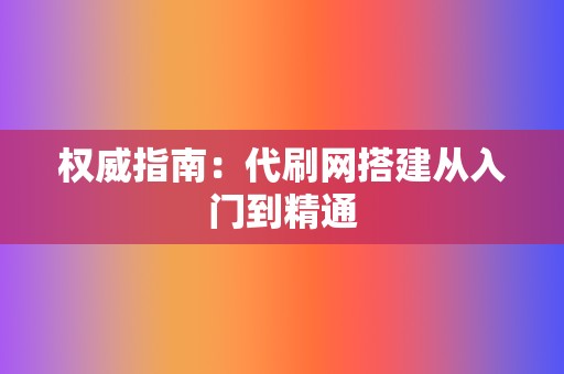 权威指南:代刷网搭建从入门到精通 第2张 权威指南:代刷网搭建从入门到精通 第2张