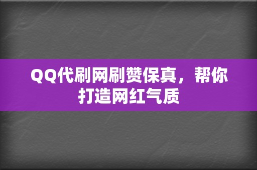 QQ代刷网刷赞保真,帮你打造网红气质 第2张 QQ代刷网刷赞保真,帮你打造网红气质 第2张