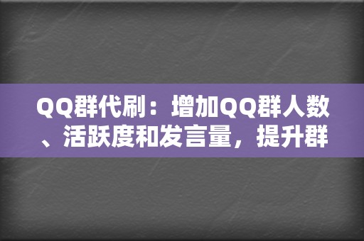 QQ群代刷:增加QQ群人数、活跃度和发言量,提升群内氛围。 第2张 QQ群代刷:增加QQ群人数、活跃度和发言量,提升群内氛围。 第2张