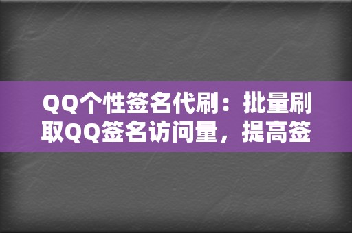 QQ个性签名代刷:批量刷取QQ签名访问量,提高签名曝光度。 第2张 QQ个性签名代刷:批量刷取QQ签名访问量,提高签名曝光度。 第2张