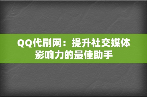 QQ代刷网:提升社交媒体影响力的最佳助手 第2张 QQ代刷网:提升社交媒体影响力的最佳助手 第2张